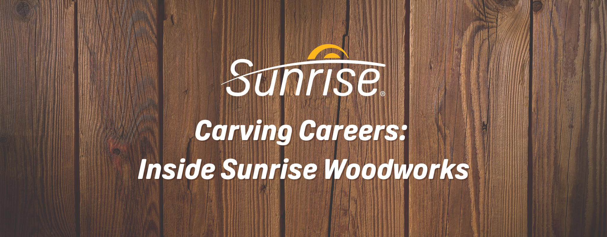 Hình ảnh biểu ngữ với nền gỗ. Logo Sunrise và tiêu đề "Carving Careers: Inside Sunrise Woodworks" có màu trắng trên nền.